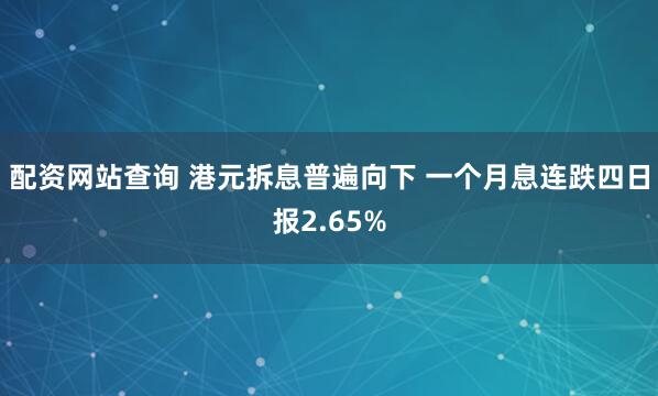 配资网站查询 港元拆息普遍向下 一个月息连跌四日报2.65%