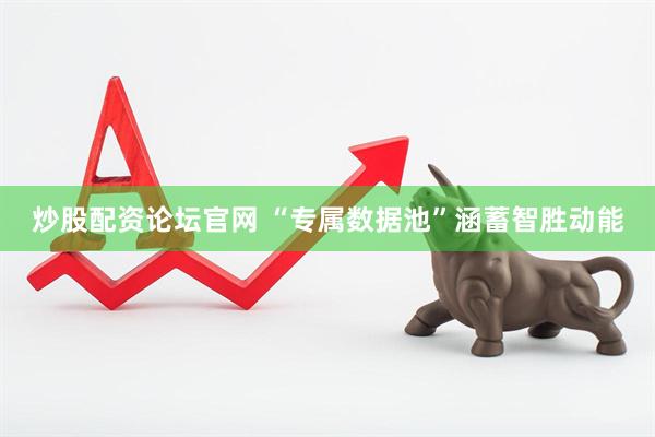 炒股配资论坛官网 “专属数据池”涵蓄智胜动能